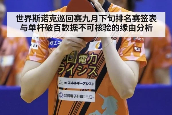 世界斯诺克巡回赛九月下旬排名赛签表与单杆破百数据不可核验的缘由分析